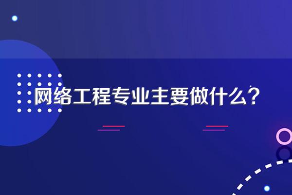 网络工程专业主要做什么？——计算机网络工程的全景解读
